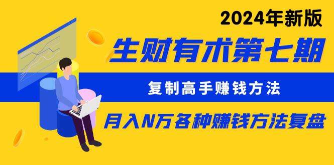 生财有术第七期：复制高手赚钱方法 月入N万各种方法复盘（更新到24年0313）-万图副业网