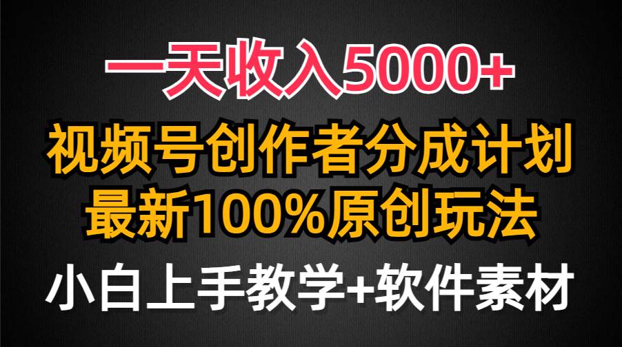 一天收入5000+，视频号创作者分成计划，最新100%原创玩法，小白也可以轻…-万图副业网