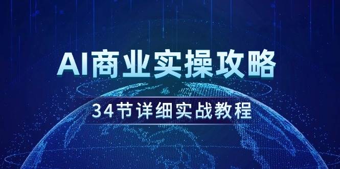 AI商业实操攻略，34节详细实战教程！-万图副业网