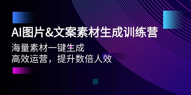 AI图片文案素材生成训练营，海量素材一键生成 高效运营 提升数倍人效-万图副业网