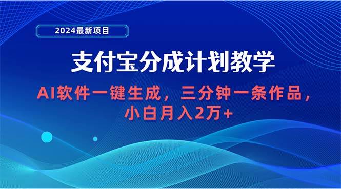 2024最新项目，支付宝分成计划 AI软件一键生成，三分钟一条作品，小白月…-万图副业网