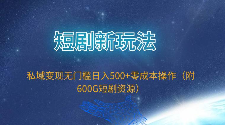 短剧新玩法，私域变现无门槛日入500+零成本操作（附600G短剧资源）-万图副业网