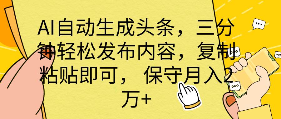 AI自动生成头条，三分钟轻松发布内容，复制粘贴即可， 保底月入2万+-万图副业网