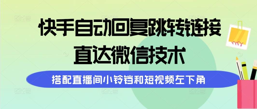 快手自动回复跳转链接，直达微信技术，搭配直播间小铃铛和短视频左下角-万图副业网