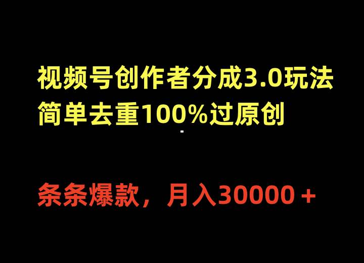 视频号创作者分成3.0玩法，简单去重100%过原创，条条爆款，月入30000＋-万图副业网