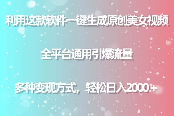 利用这款软件一键生成原创美女视频 全平台通用引爆流量 多种变现日入2000＋-万图副业网