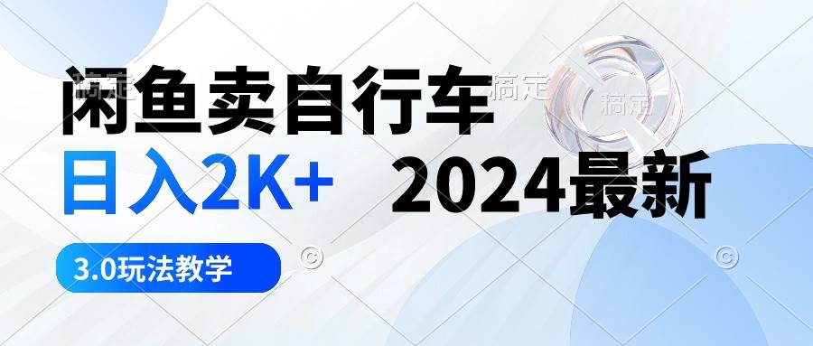 闲鱼卖自行车 日入2K+ 2024最新 3.0玩法教学-万图副业网