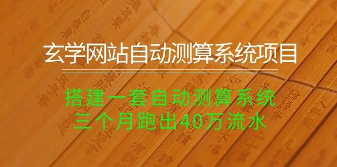 玄学网站自动测算系统项目：搭建一套自动测算系统，三个月跑出40万流水-万图副业网