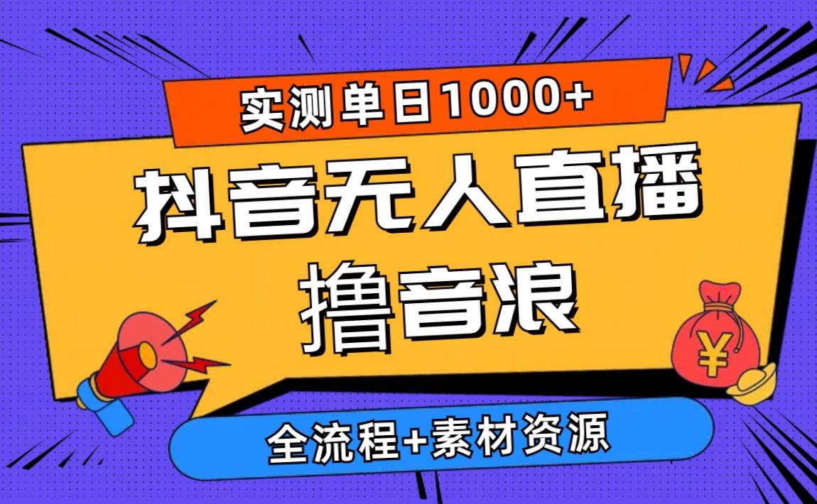 2024抖音无人直播撸音浪新玩法 日入1000+ 全流程+素材资源-万图副业网