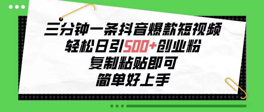 三分钟一条抖音爆款短视频，轻松日引500+创业粉，复制粘贴即可，简单好…-万图副业网