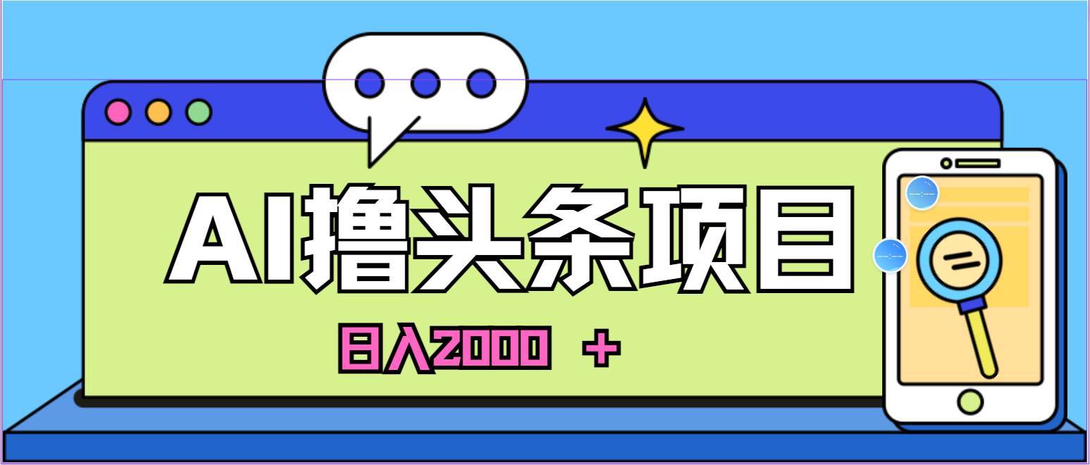 蓝海项目，AI撸头条，当天起号，第二天见收益，小白可做，日入2000＋的…-万图副业网