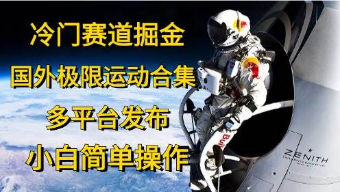 冷门赛道掘金，国外极限运动视频合集，多平台发布，小白简单操作-万图副业网