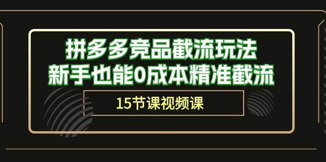 拼多多竞品截流玩法，新手也能0成本精准截流（15节课）-万图副业网