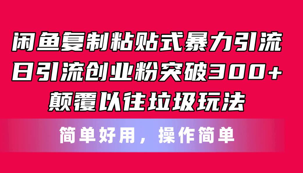 闲鱼复制粘贴式暴力引流，日引流突破300+，颠覆以往垃圾玩法，简单好用-万图副业网