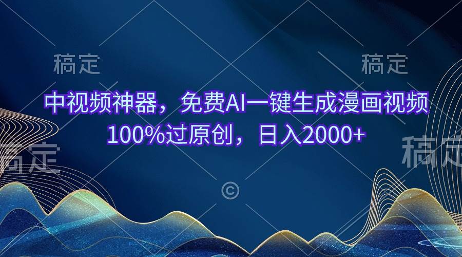 中视频神器，免费AI一键生成漫画视频100%过原创，日入2000+-万图副业网