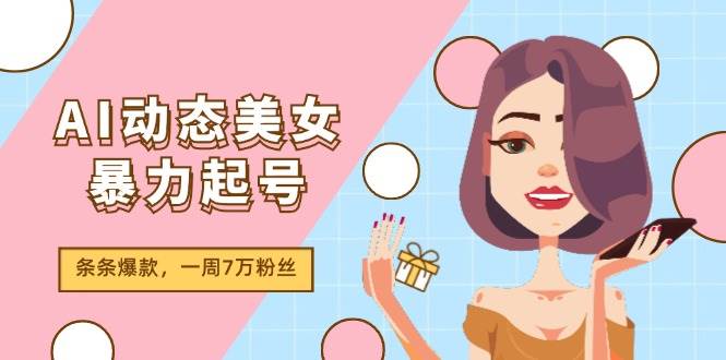 图片[1]-AI动态美女暴力起号2.0，新赛道原创作品，条条爆款，一周7万粉丝-万图副业网