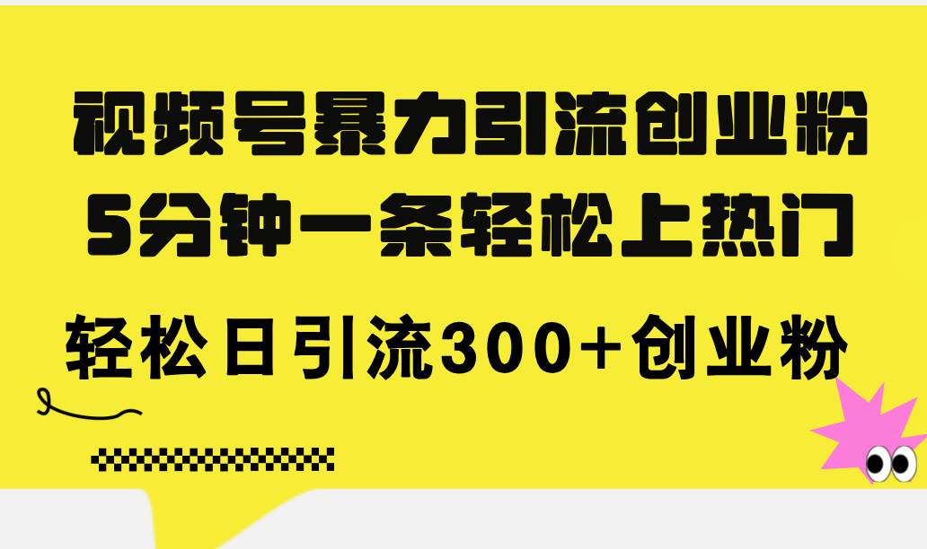 视频号暴力引流创业粉，5分钟一条轻松上热门，轻松日引流300+创业粉-万图副业网