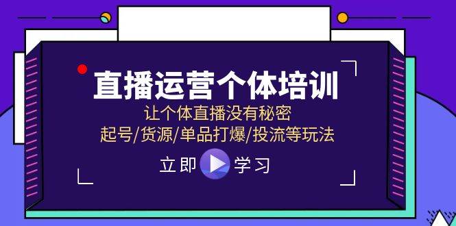 直播运营个体培训，让个体直播没有秘密，起号/货源/单品打爆/投流等玩法-万图副业网