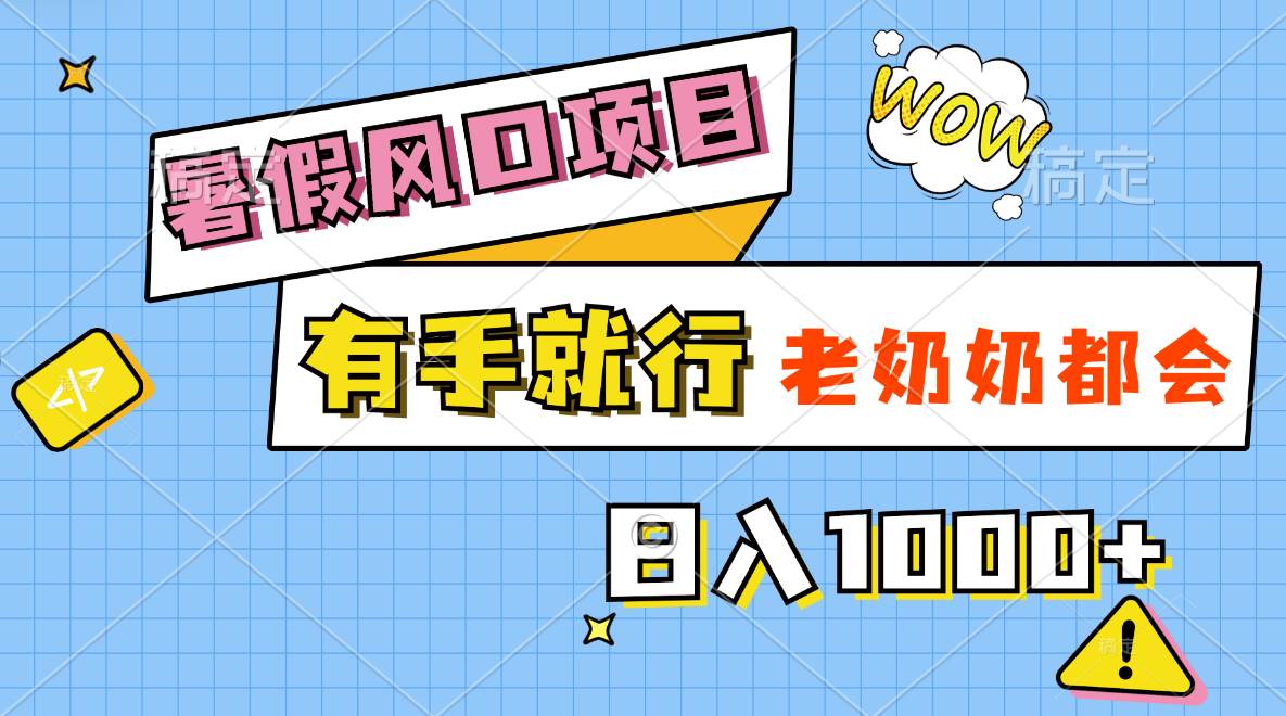 暑假风口项目，有手就行，老奶奶都会，轻松日入1000+-万图副业网