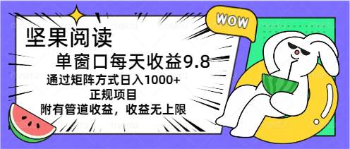 坚果阅读单窗口每天收益9.8通过矩阵方式日入1000+正规项目附有管道收益…-万图副业网