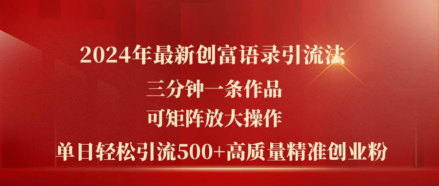 2024年最新创富语录引流法，三分钟一条作品可矩阵放大操作，日引流500…-万图副业网