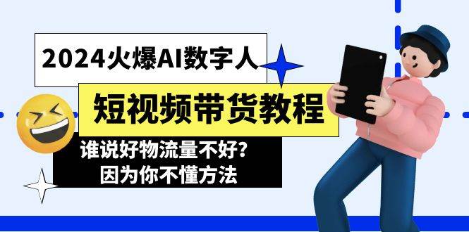 2024火爆AI数字人短视频带货教程，谁说好物流量不好？因为你不懂方法-万图副业网