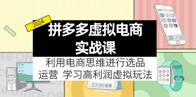 拼多多虚拟电商实战课：虚拟资源选品+运营，高利润虚拟玩法（更新14节）-万图副业网