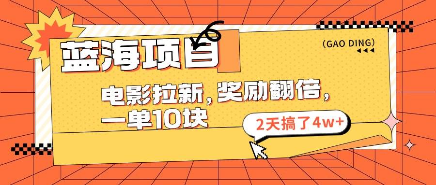 蓝海项目，电影拉新，奖励翻倍，一单10元，2天搞了4w+-万图副业网