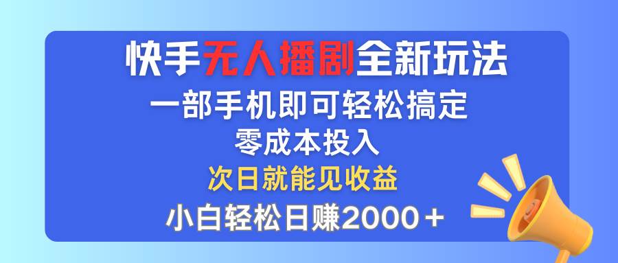 快手无人播剧全新玩法，一部手机就可以轻松搞定，零成本投入，小白轻松…-万图副业网