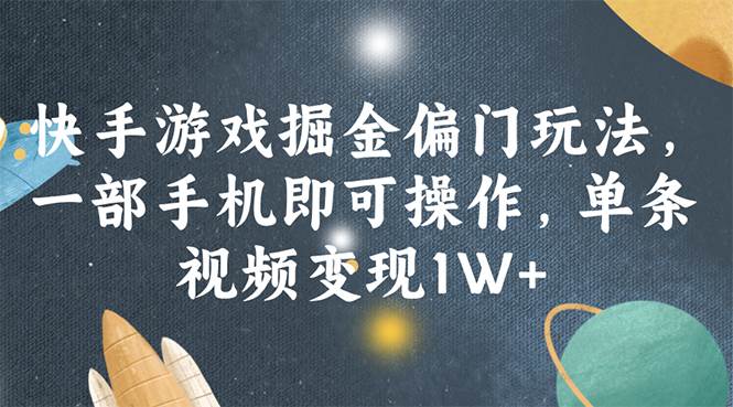 快手游戏掘金偏门玩法，一部手机即可操作，单条视频变现1W+-万图副业网