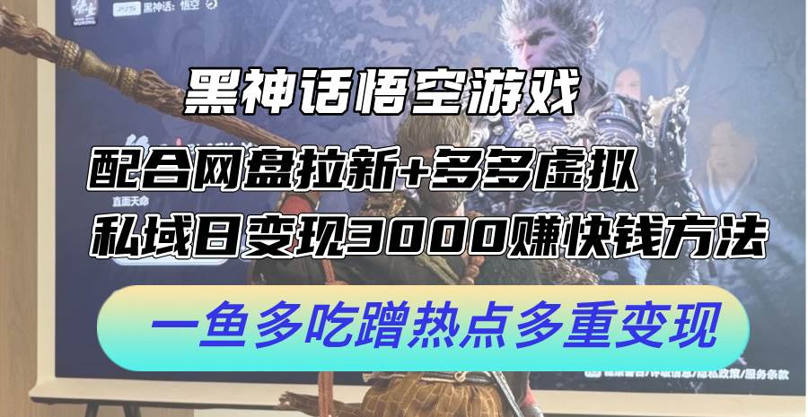 黑神话悟空游戏配合网盘拉新+多多虚拟+私域日变现3000+赚快钱方法。…-万图副业网