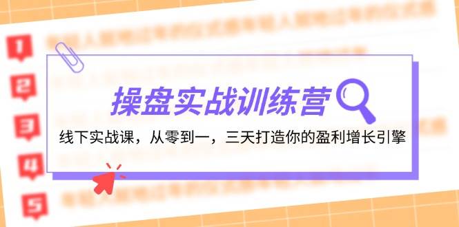 操盘实操训练营：线下实战课，从零到一，三天打造你的盈利增长引擎-万图副业网