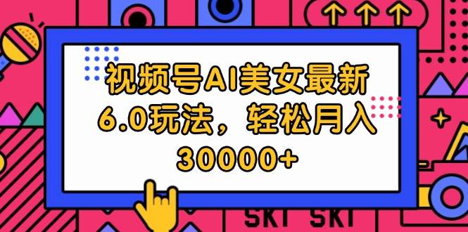 视频号AI美女最新6.0玩法，轻松月入30000+-万图副业网