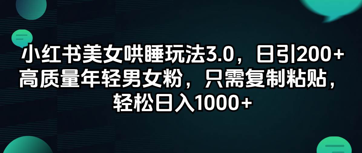 小红书美女哄睡玩法3.0，日引200+高质量年轻男女粉，只需复制粘贴，轻…-万图副业网