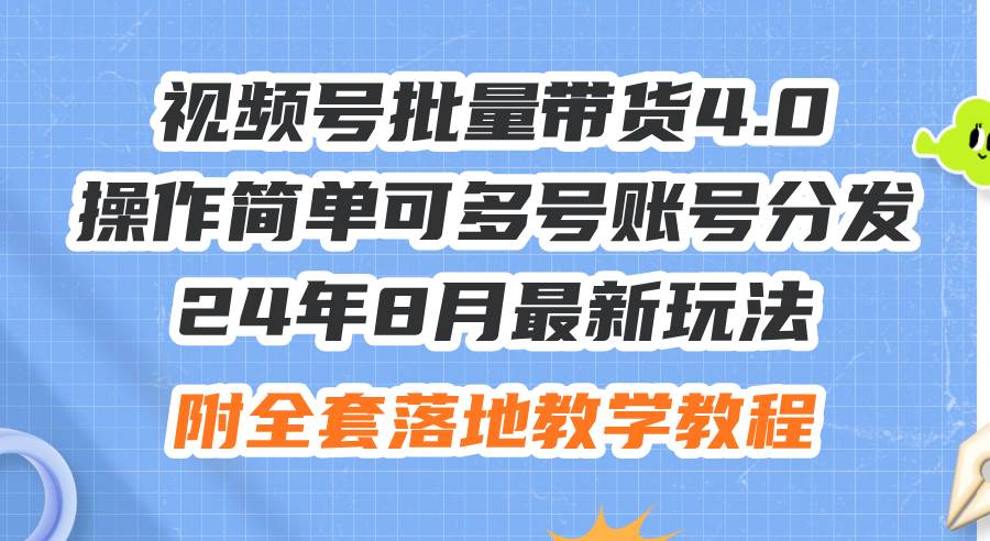 24年8月最新玩法视频号批量带货4.0，操作简单可多号账号分发，附全套落…-万图副业网