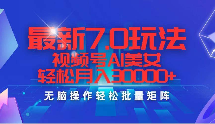 最新7.0玩法视频号AI美女，轻松月入30000+-万图副业网