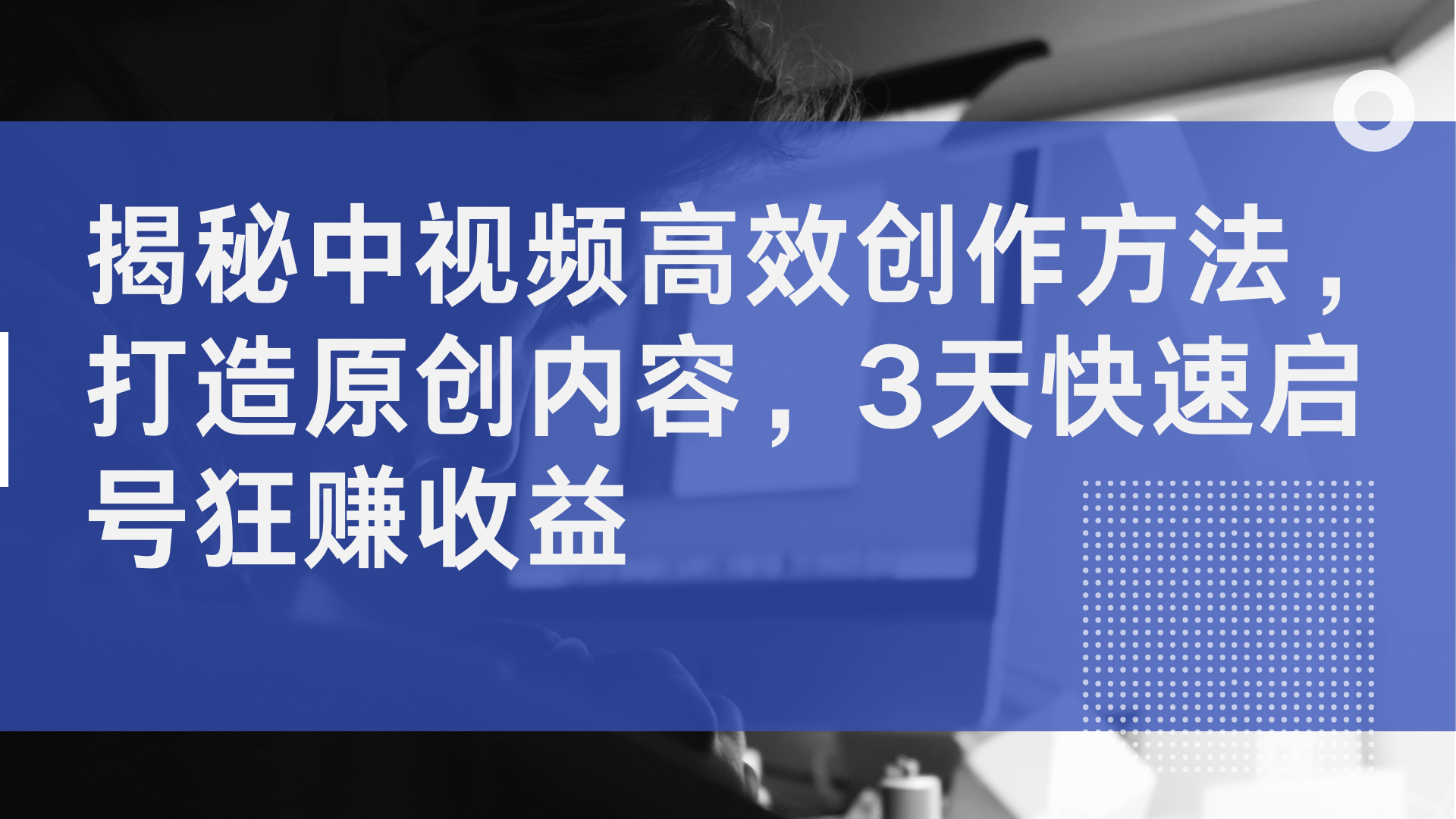 揭秘中视频高效创作方法，打造原创内容，2天快速启号狂赚收益-万图副业网