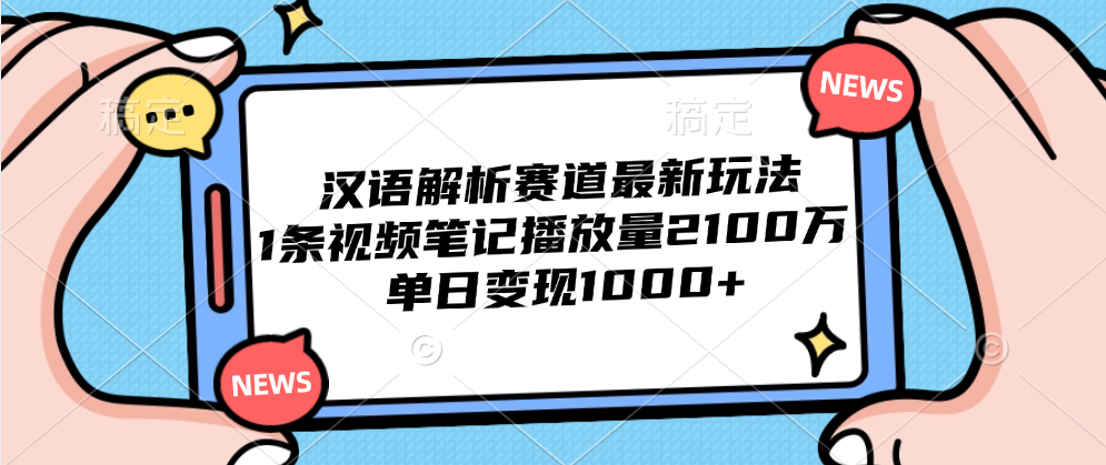 汉语解析赛道最新玩法，1条视频笔记播放量2100万，单日变现1000+-万图副业网