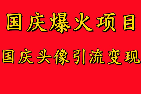 国庆爆火风口项目——国庆头像引流变现，零门槛高收益，小白也能起飞-万图副业网