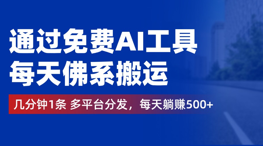 通过免费AI工具，每天佛系搬运，几分钟1条多平台分发。每天躺赚500+-万图副业网