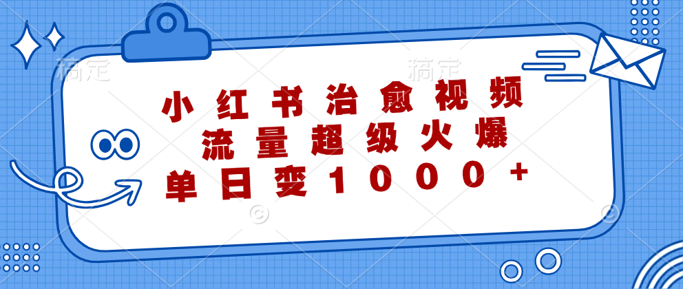 小红书治愈视频，流量超级火爆！单日变现1000+-万图副业网