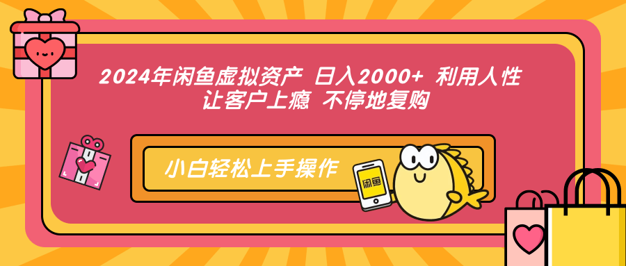 2024年闲鱼虚拟资产，日入2000+ 利用人性 让客户上瘾 不停地复购-万图副业网