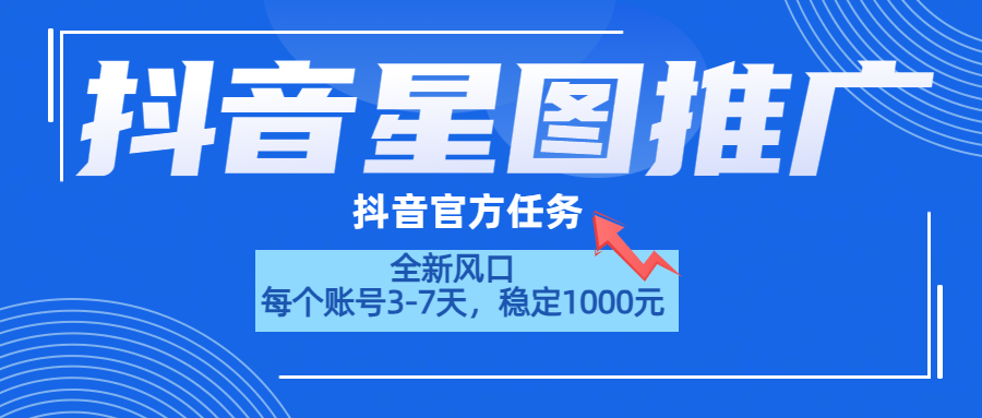 抖音星图推广，官方任务，一个账号1000元！！！-万图副业网