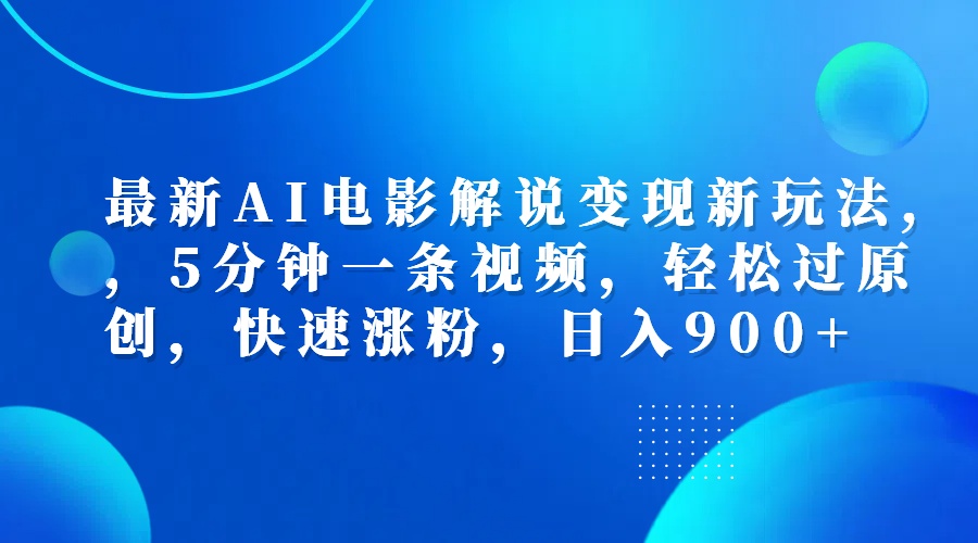 最新AI电影解说变现新玩法,，5分钟一条视频，轻松过原创，快速涨粉，日入900+-万图副业网