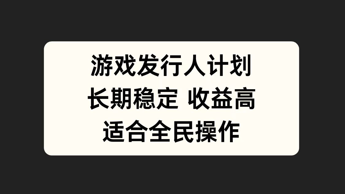 游戏发行人计划，长期稳定，适合全民操作。-万图副业网