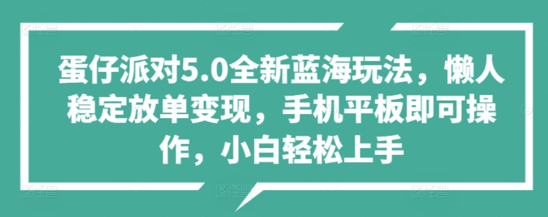 蛋仔派对5.0全新蓝海玩法，懒人稳定放单变现，小白也可以轻松上手-万图副业网