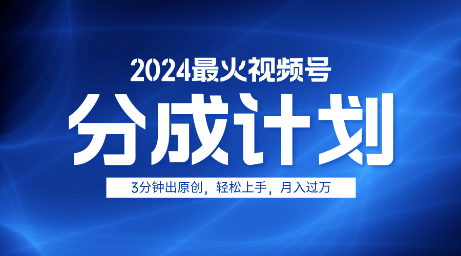 2024最火视频号分成计划3分钟出原创，轻松上手，月入过万-万图副业网