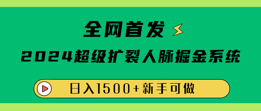 全网首发：2024超级扩列，人脉掘金系统，日入1500+-万图副业网