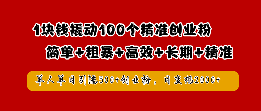 1块钱撬动100个精准创业粉，简单粗暴高效长期精准，单人单日引流500+创业粉，日变现2000+-万图副业网