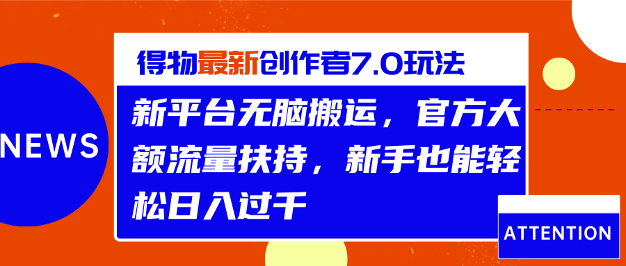 得物最新创作者7.0玩法，新平台无脑搬运，官方大额流量扶持，轻松日入过千-万图副业网